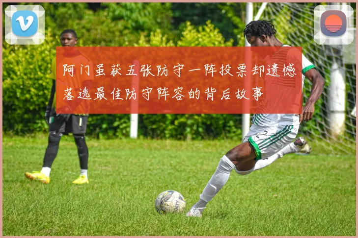 阿门虽获五张防守一阵投票却遗憾落选最佳防守阵容的背后故事