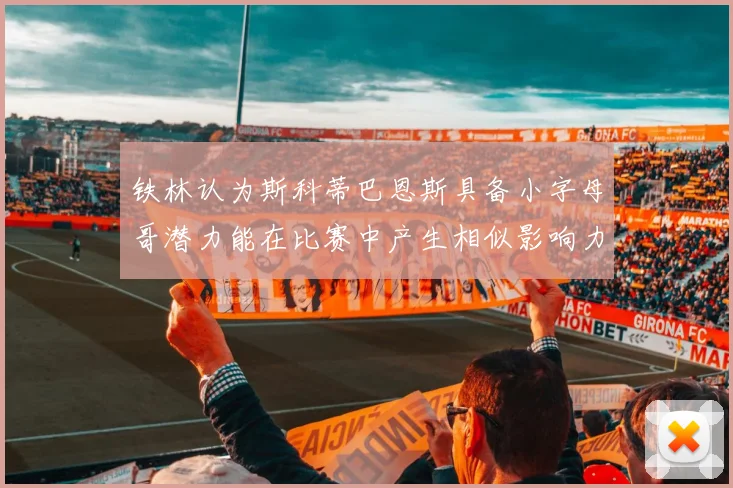 铁林认为斯科蒂巴恩斯具备小字母哥潜力能在比赛中产生相似影响力