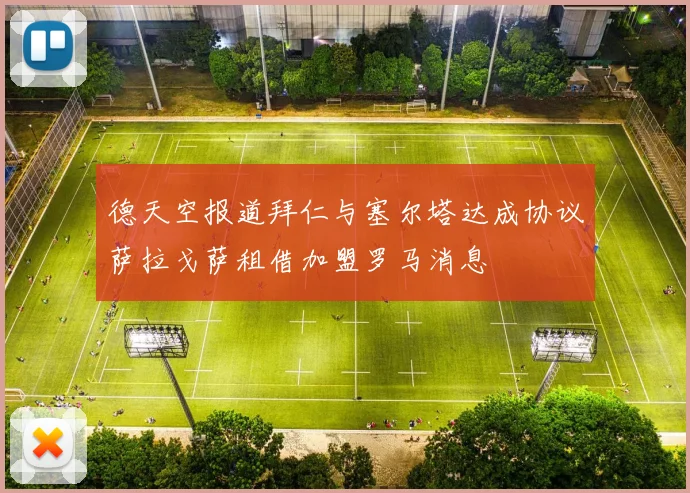 德天空报道拜仁与塞尔塔达成协议萨拉戈萨租借加盟罗马消息