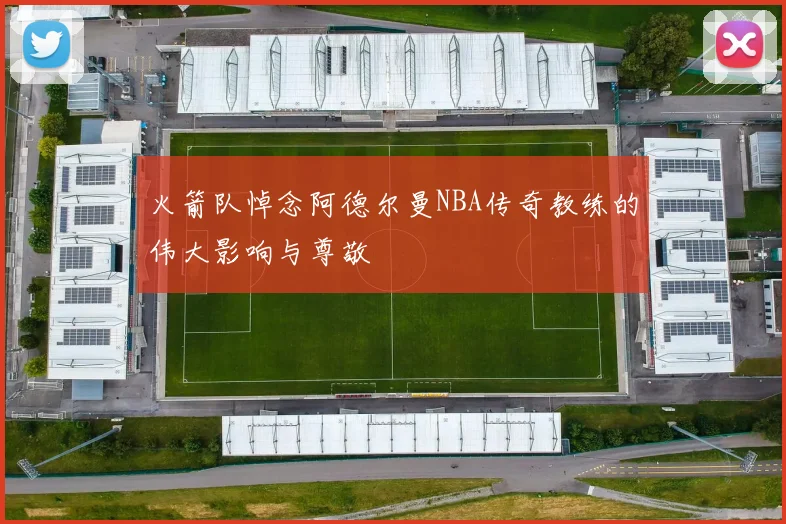火箭队悼念阿德尔曼NBA传奇教练的伟大影响与尊敬